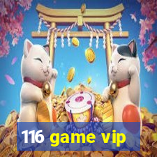 116 game vip